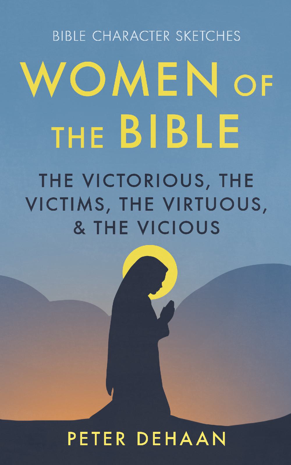 Women of the Bible - The Victorious, the Victims, the Virtuous, and the Vicious