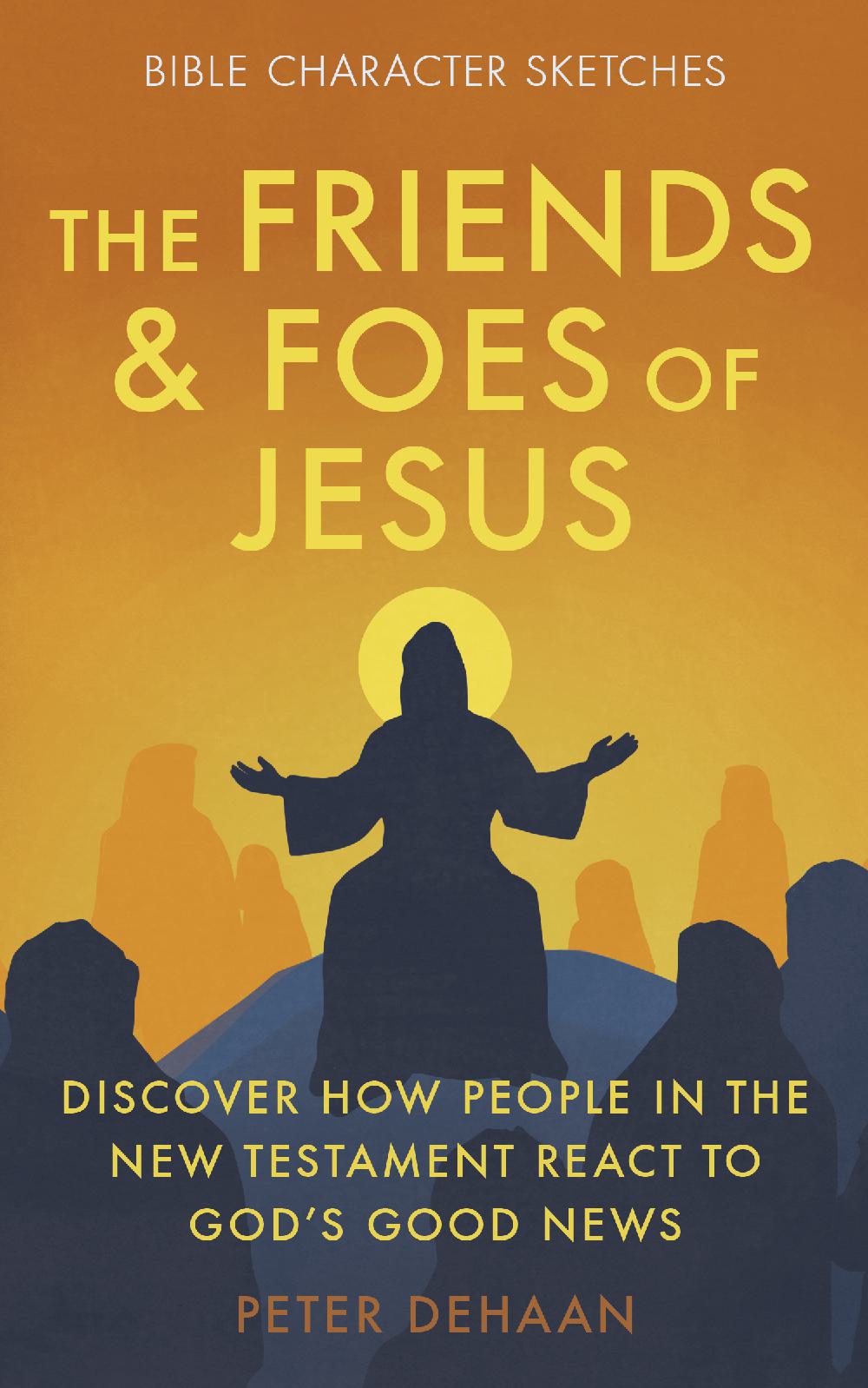 The Friends and Foes of Jesus - Discover How People in the New Testament React to God’s Good News