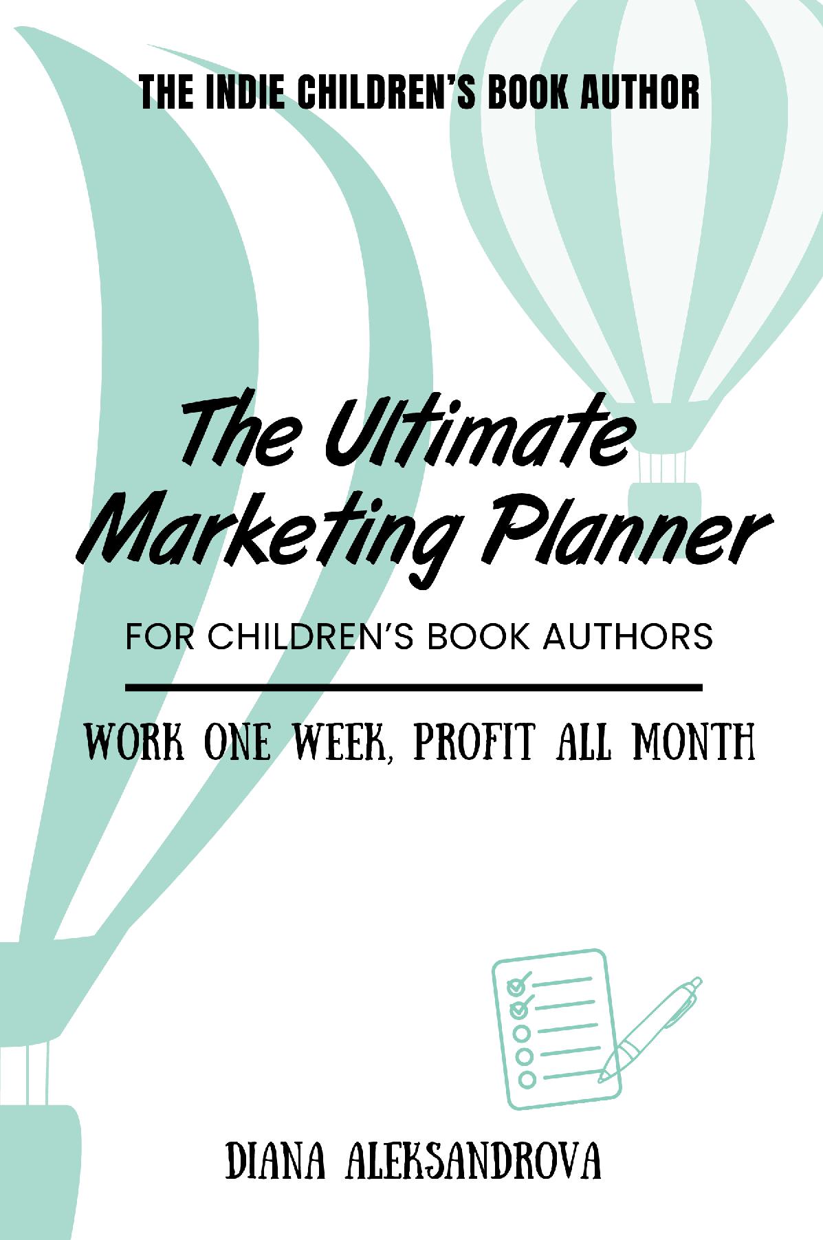 The Ultimate Marketing Planner for Children's Book Authors, Work One Week, Profit All Month - Work One Week, Profit All Month