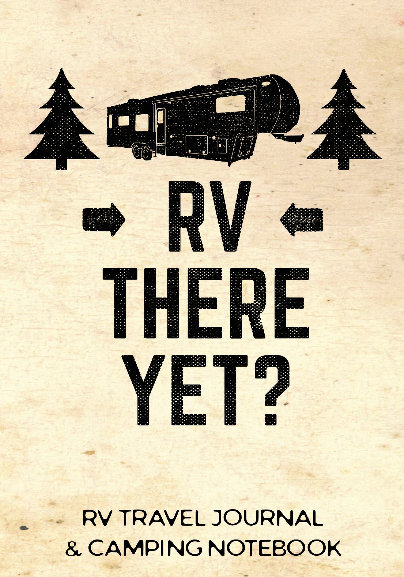 Camping Journal Log Book & RV Trip Planner, RV There Yet - Campsite Caravan Holiday Record & Adventure Travel Notebook