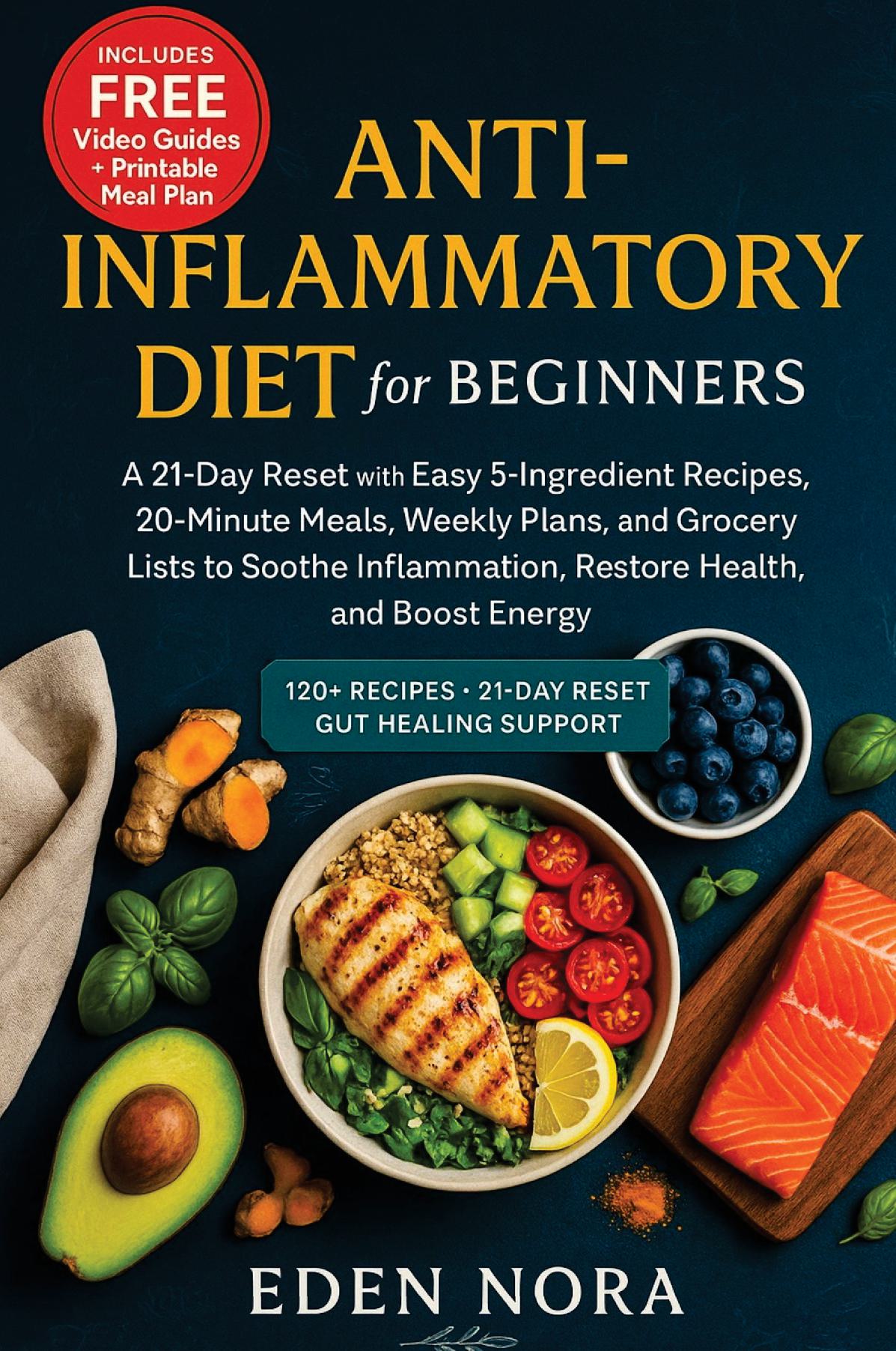 Anti-Inflammatory Diet for Beginners: A 21-Day Reset with Easy 5-Ingredient Recipes, 20-Minute Meals, Weekly Plans, and Grocery Lists to Soothe Inflammation, Restore Health, and Boost Energy