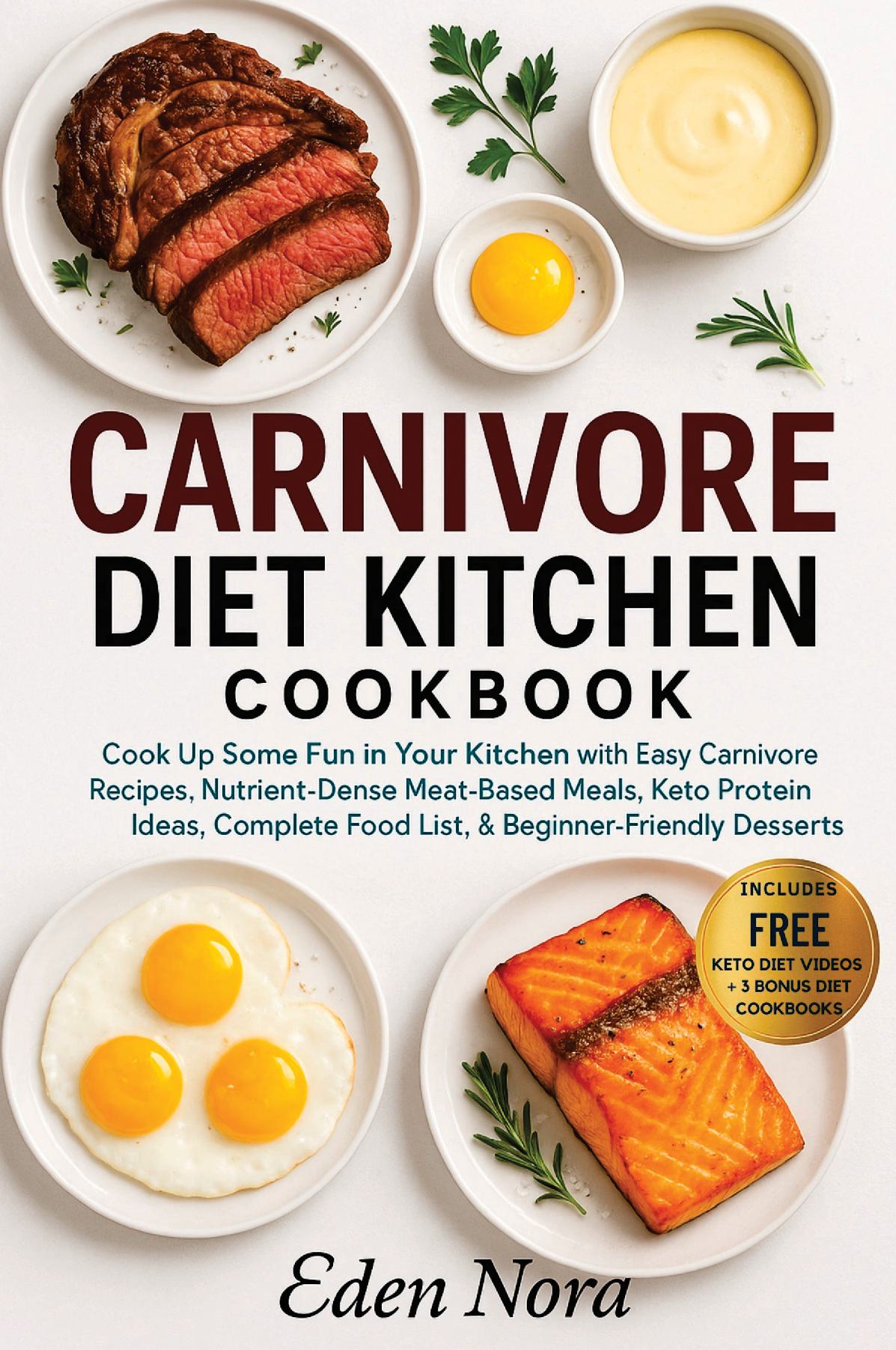 Carnivore Diet Kitchen Cookbook: Cook Up Some Fun in Your Kitchen with Easy Carnivore Recipes, Nutrient-Dense Meat-Based Meals, Keto Protein Ideas, Complete Food List, & Beginner-Friendly Desserts