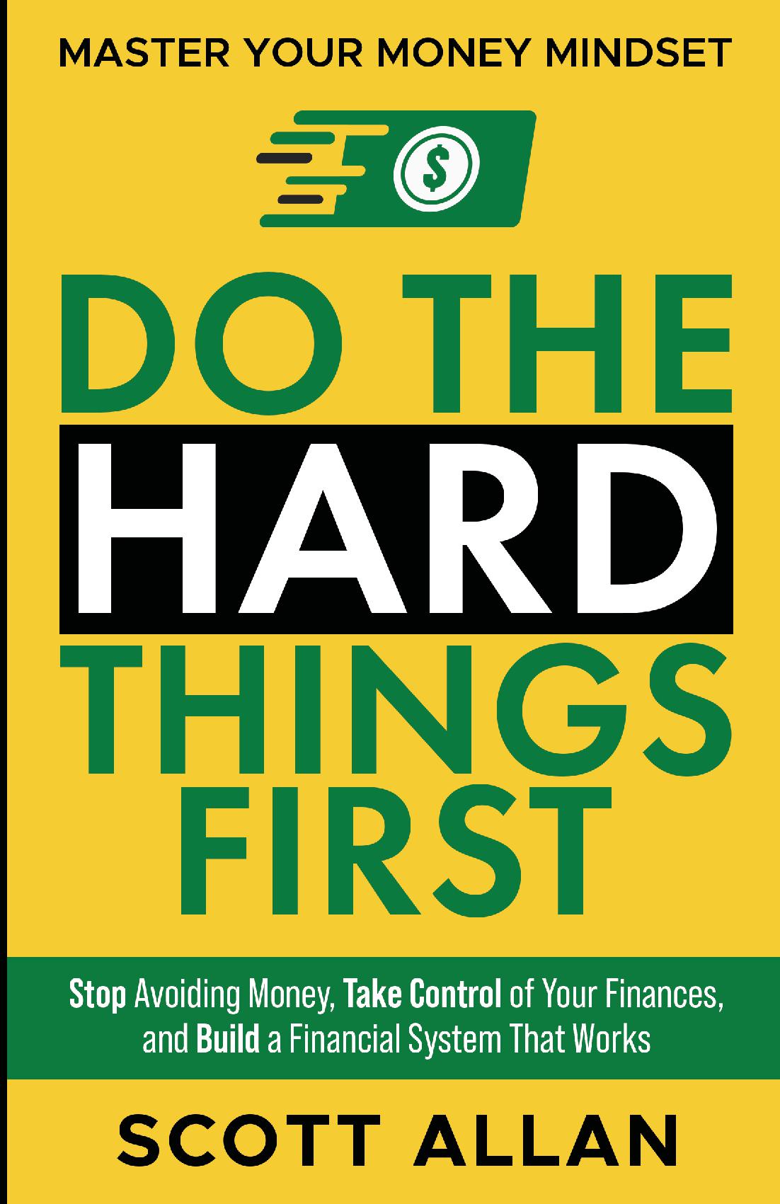 Do the Hard Things First: Master Your Money Mindset: Stop Avoiding Money, Take Control of Your Finances, and Build a Financial System That Works