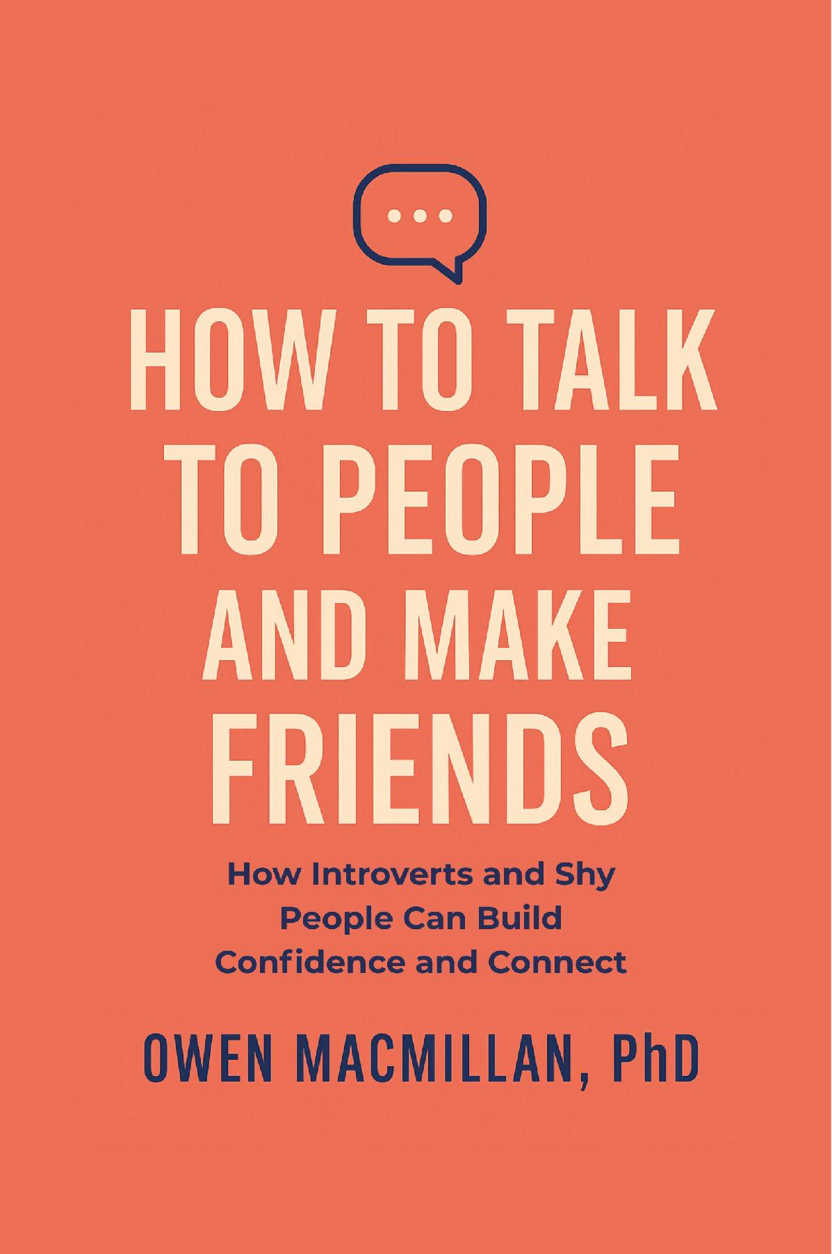 How to Talk to People and Make Friends: How Introverts and Shy People Can Build Confidence and Connect