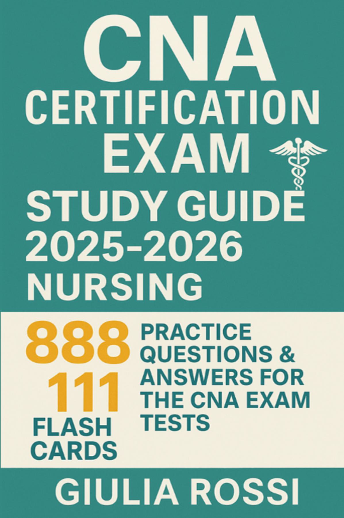 CNA Certification Exam  Study Guide 2025-2026 : 888 Practice Questions & Answers for The CNA Exam Tests and 111 Flash Cards