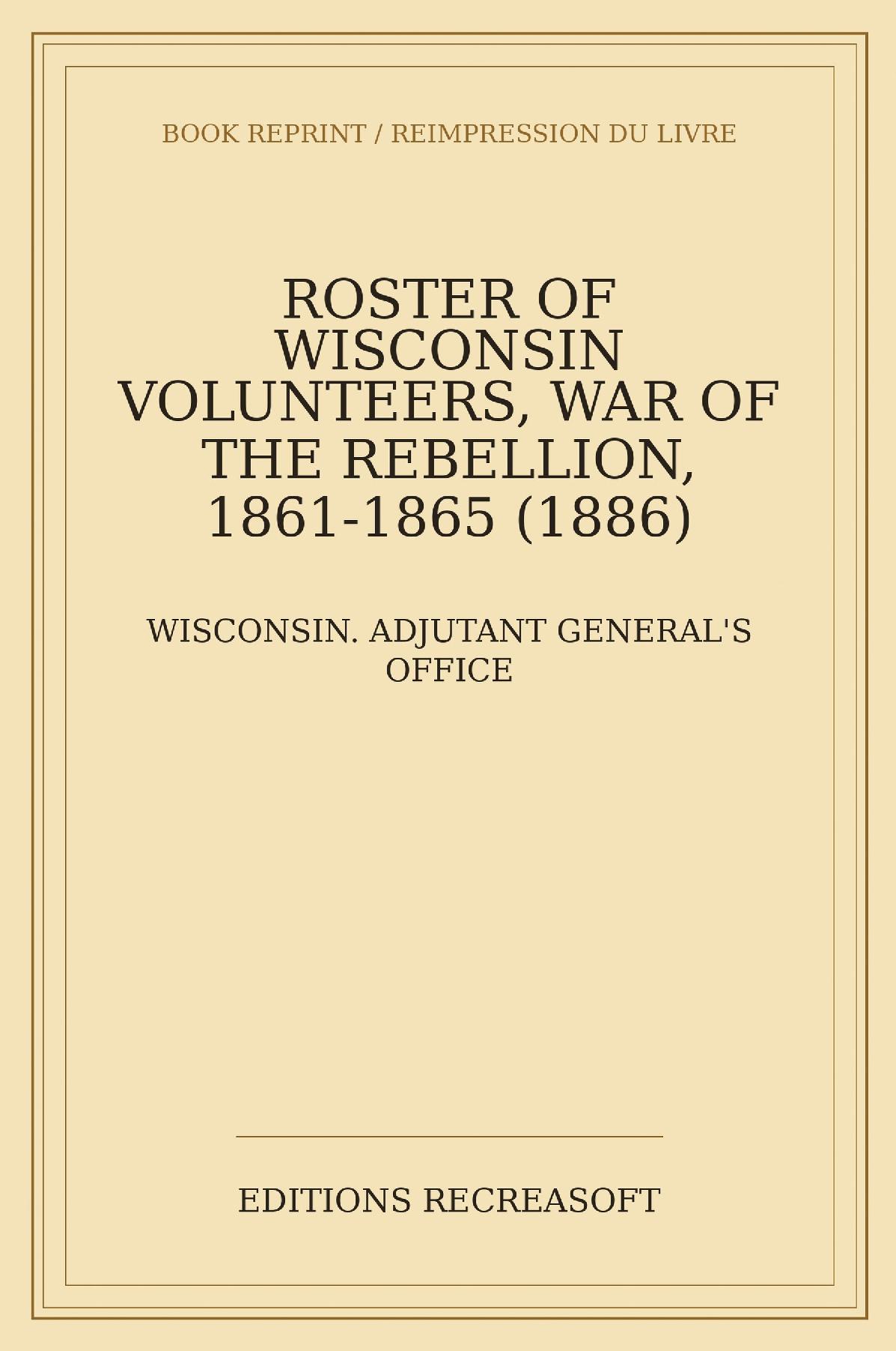 Roster of Wisconsin Volunteers, War of the Rebellion, Vol. I (1886)