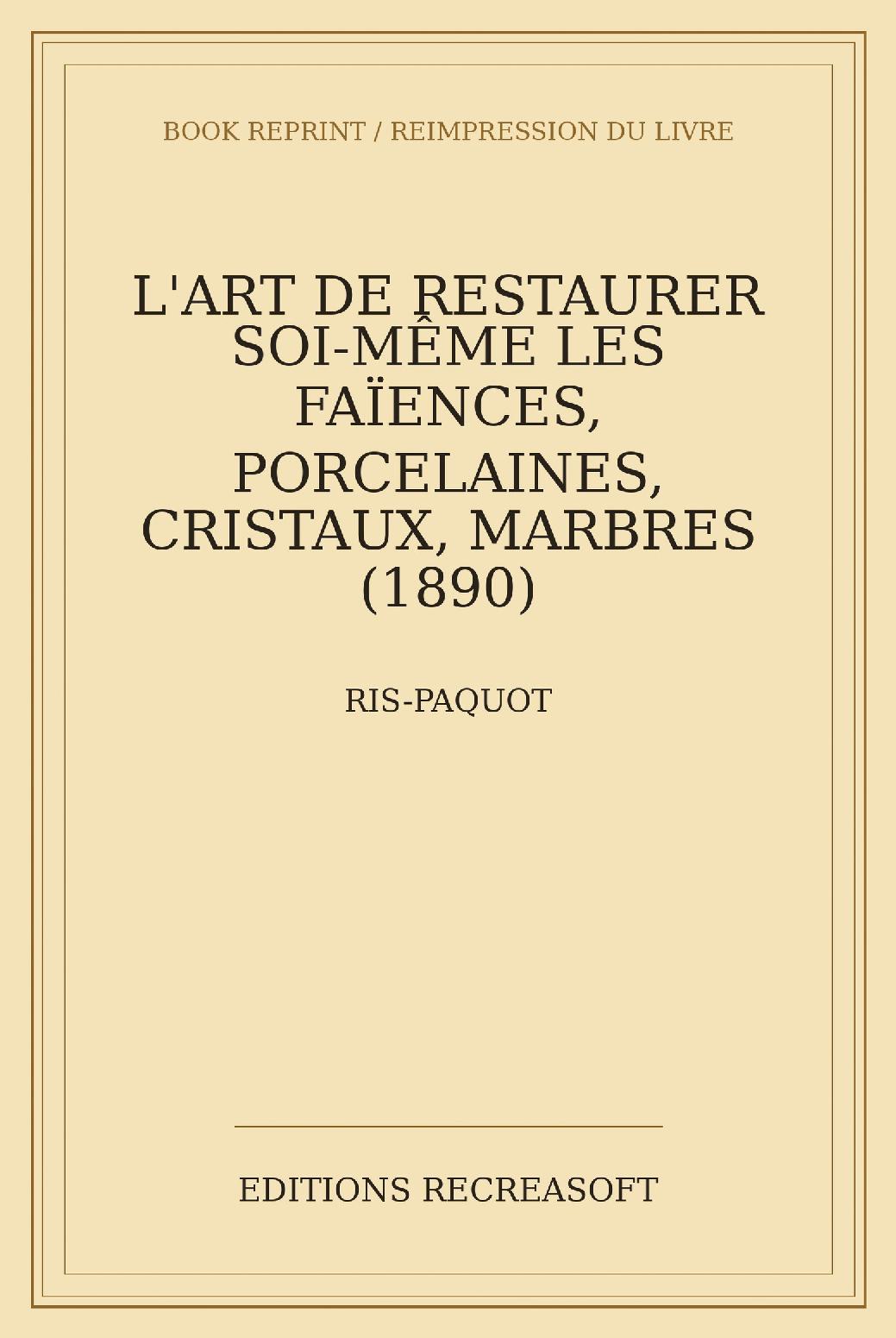 L'Art de restaurer soi-même les faïences, porcelaines, cristaux, marbres (1890) - Suivi de la restauration des laques de Chine et du Japon — Librairie Renouard, Henri Laurens, Paris, 1890