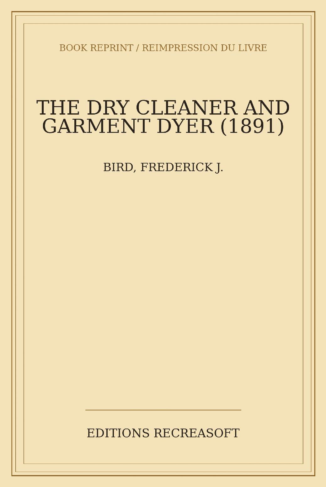 The Dry Cleaner and Garment Dyer (1891) - Manuel pratique du degraissage et de la teinture des vetements
