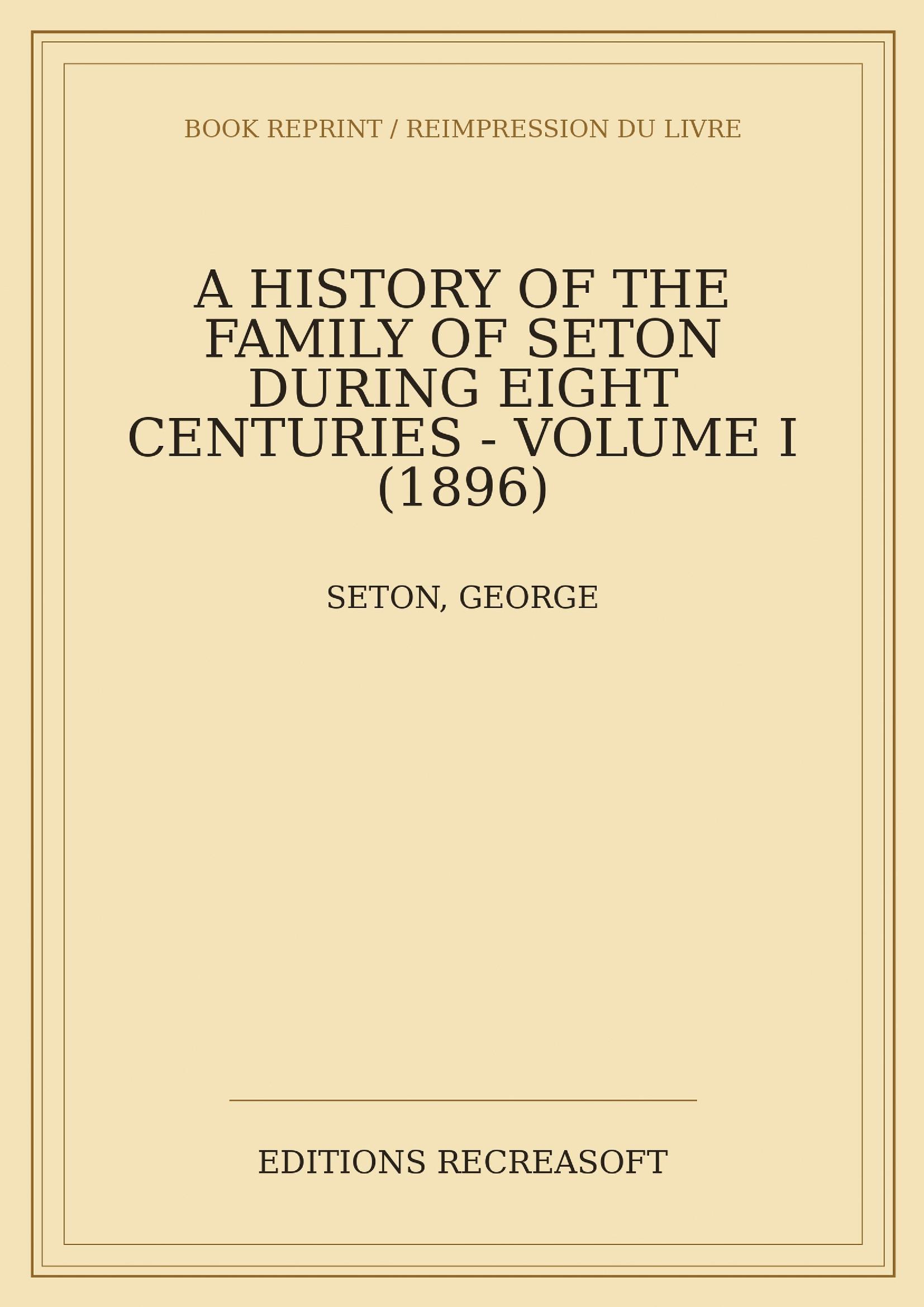 A History of the Family of Seton, Volume I (1896) - Introduction, the Main Line and the earlier Cadet Branches