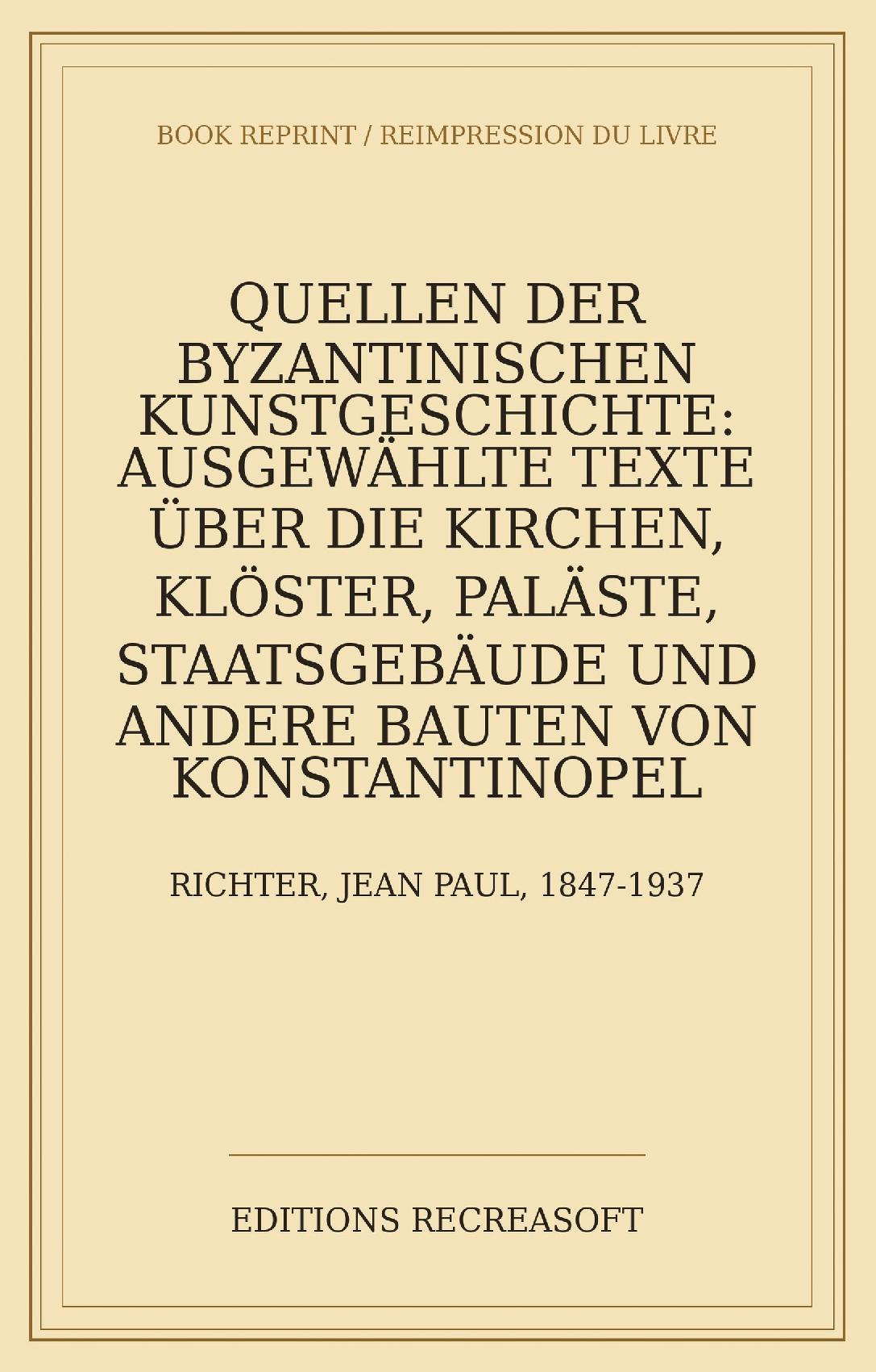 Quellen der byzantinischen Kunstgeschichte (1897) - Ausgewählte Texte über die Kirchen, Klöster, Paläste und Staatsgebäude von Konstantinopel