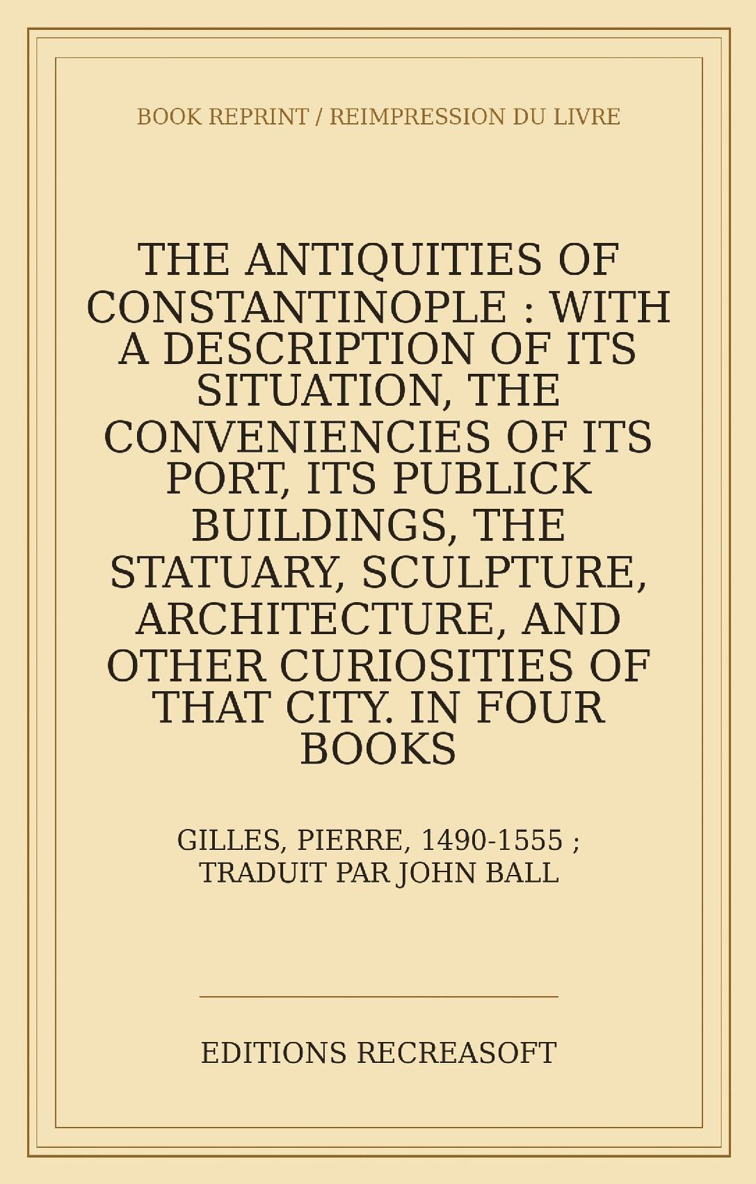 The Antiquities of Constantinople (1729) - In Four Books, with Pancirolus's Notes and a large Explanatory Index — translated by John Ball