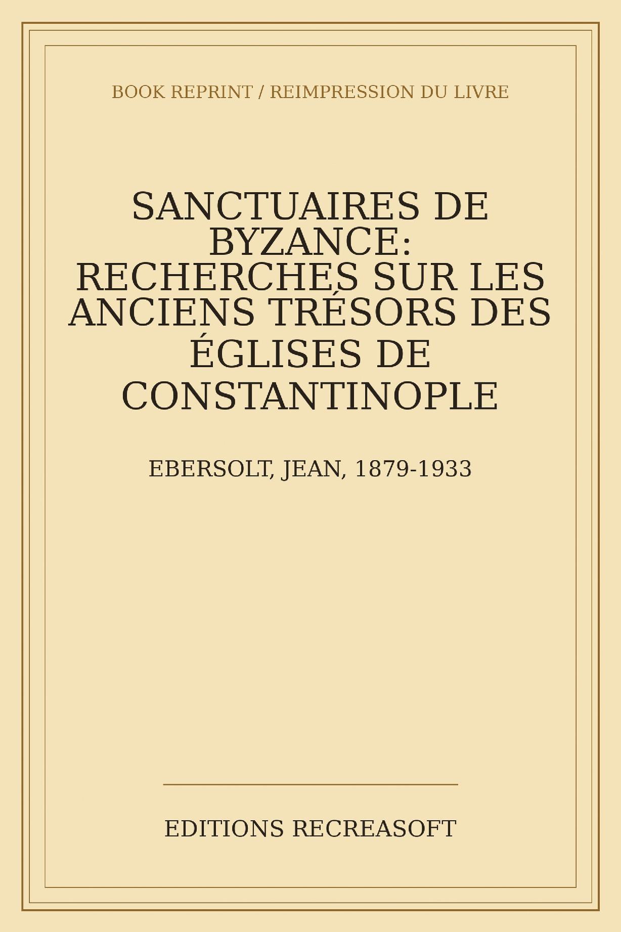 Sanctuaires de Byzance (1921) - Recherches sur les anciens trésors des églises de Constantinople