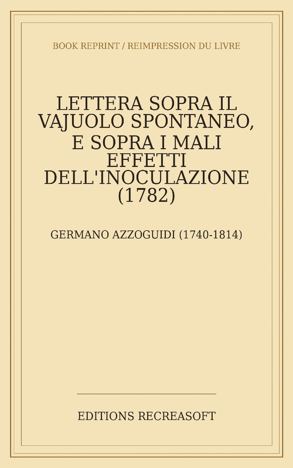 Lettera sopra il vajuolo spontaneo, e sopra i mali effetti dell'inoculazione (1782) - Lettre a la marquise Caterina Albergati contre l'inoculation de la variole, Venise, Antonio Zatta, 1782