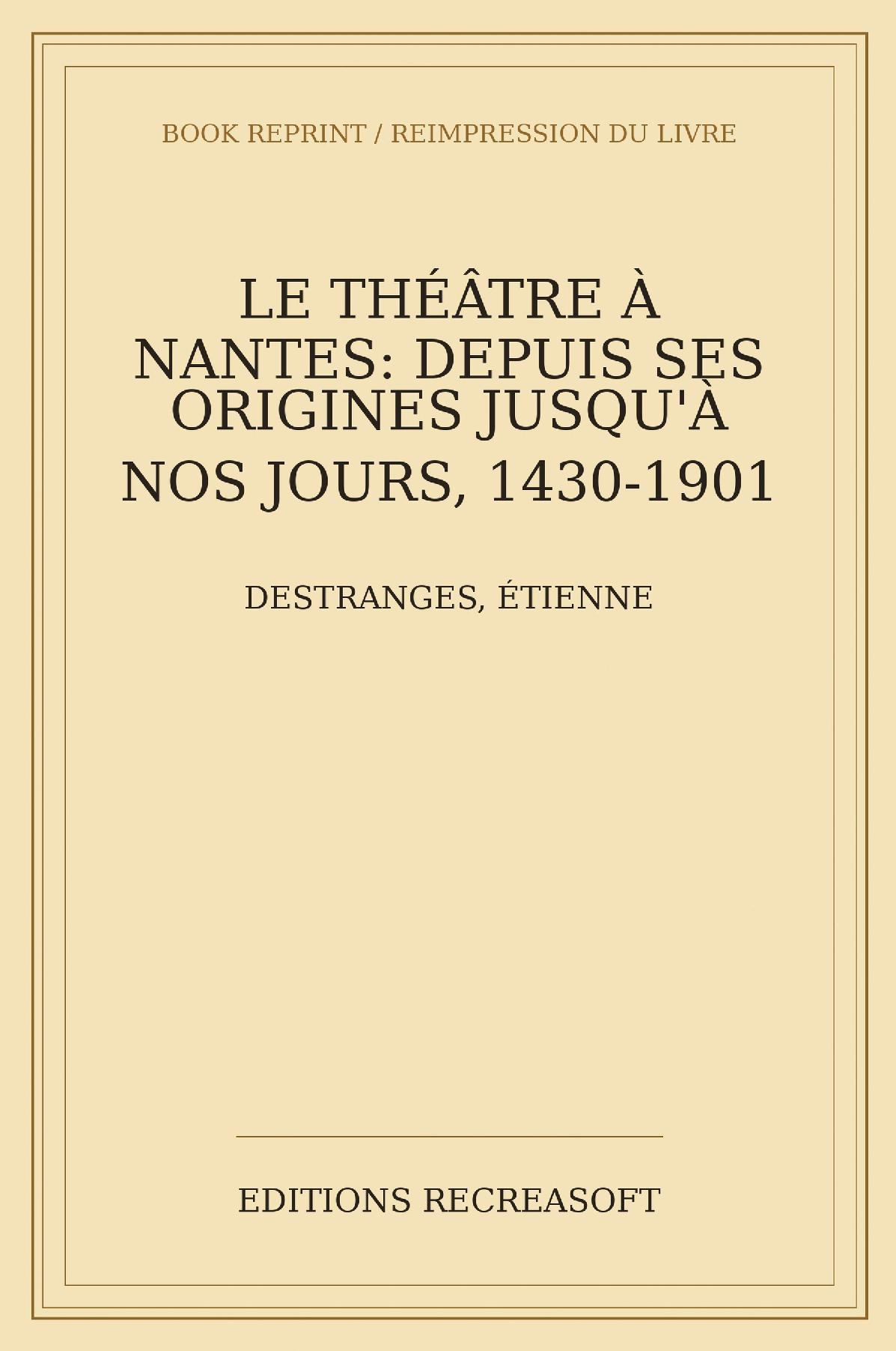 Le Théâtre à Nantes depuis ses origines jusqu'à nos jours (1430-1901)