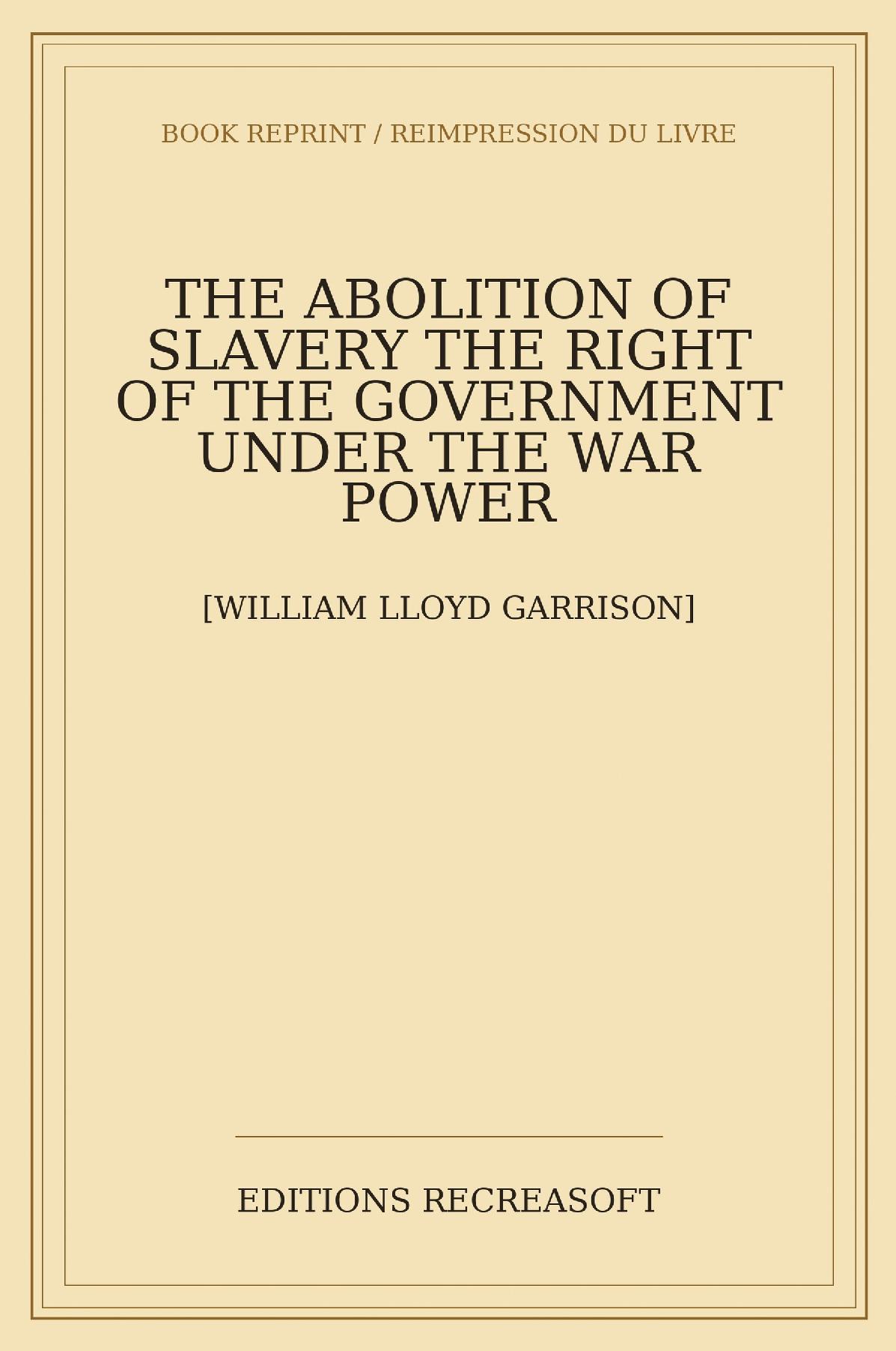 The abolition of slavery the right of the government under the war power (1861)