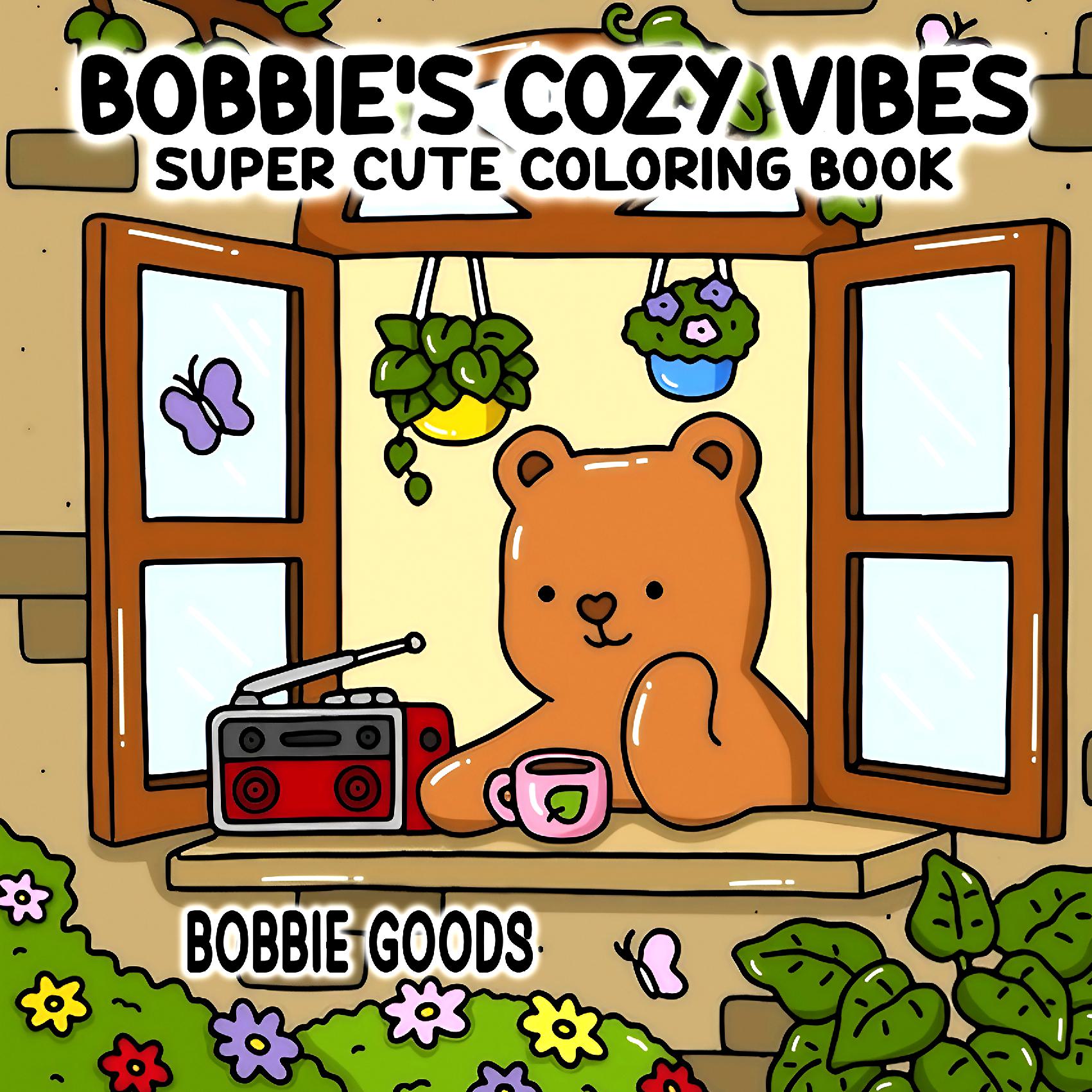 Bobbie Goods Coloring Book: Super Cute Coloring Book for All Ages Sweet and Cozy Scenes of Teddy Bears in Everyday Joy A Delightful Way to Unwind and Find Calm