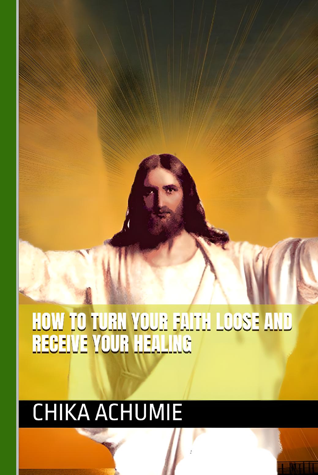 How to Turn Your Faith Loose and Receive Your Healing