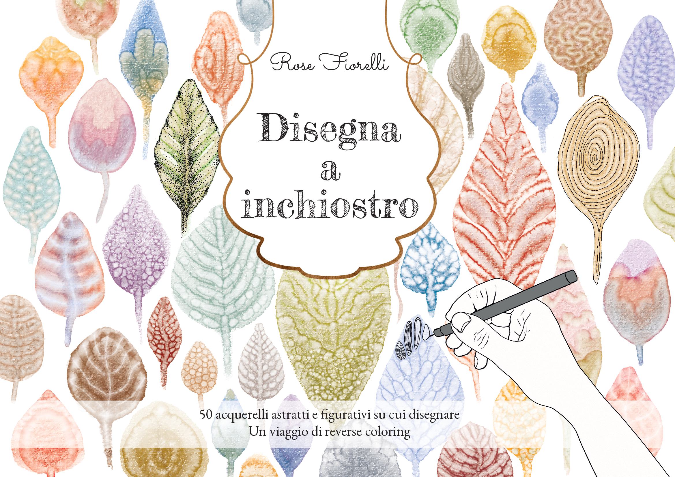 Disegna a inchiostro: 50 acquerelli astratti e figurativi su cui disegnare: Un viaggio di reverse coloring - Copertina rigida