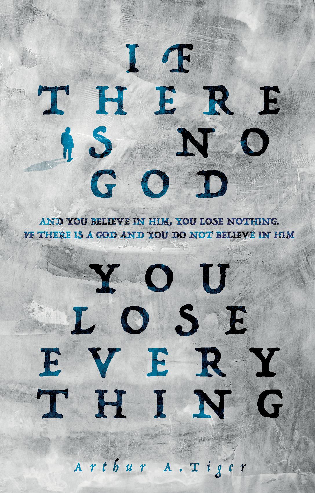 If there is no God you lose everything: If there is no God and you believe in Him, you lose nothing. If there is a God and you do not believe in Him, you lose everything