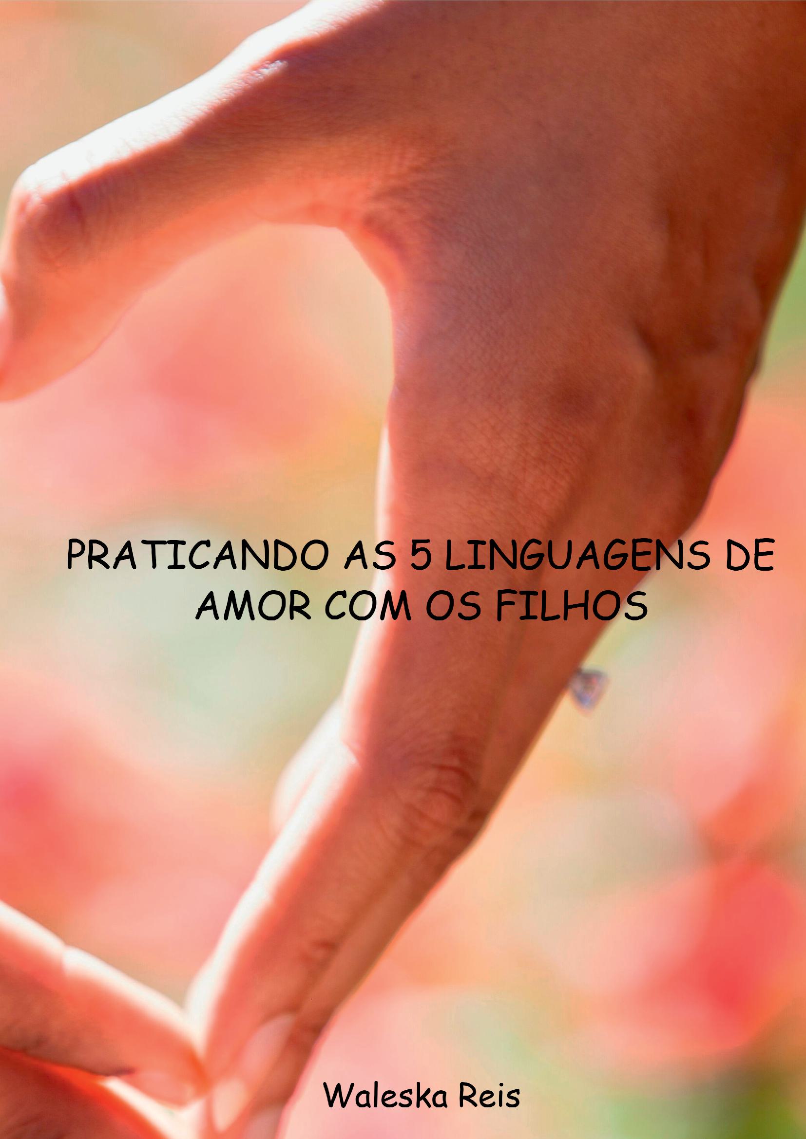 Praticando As 5 Linguagens De Amor Com Os Filhos