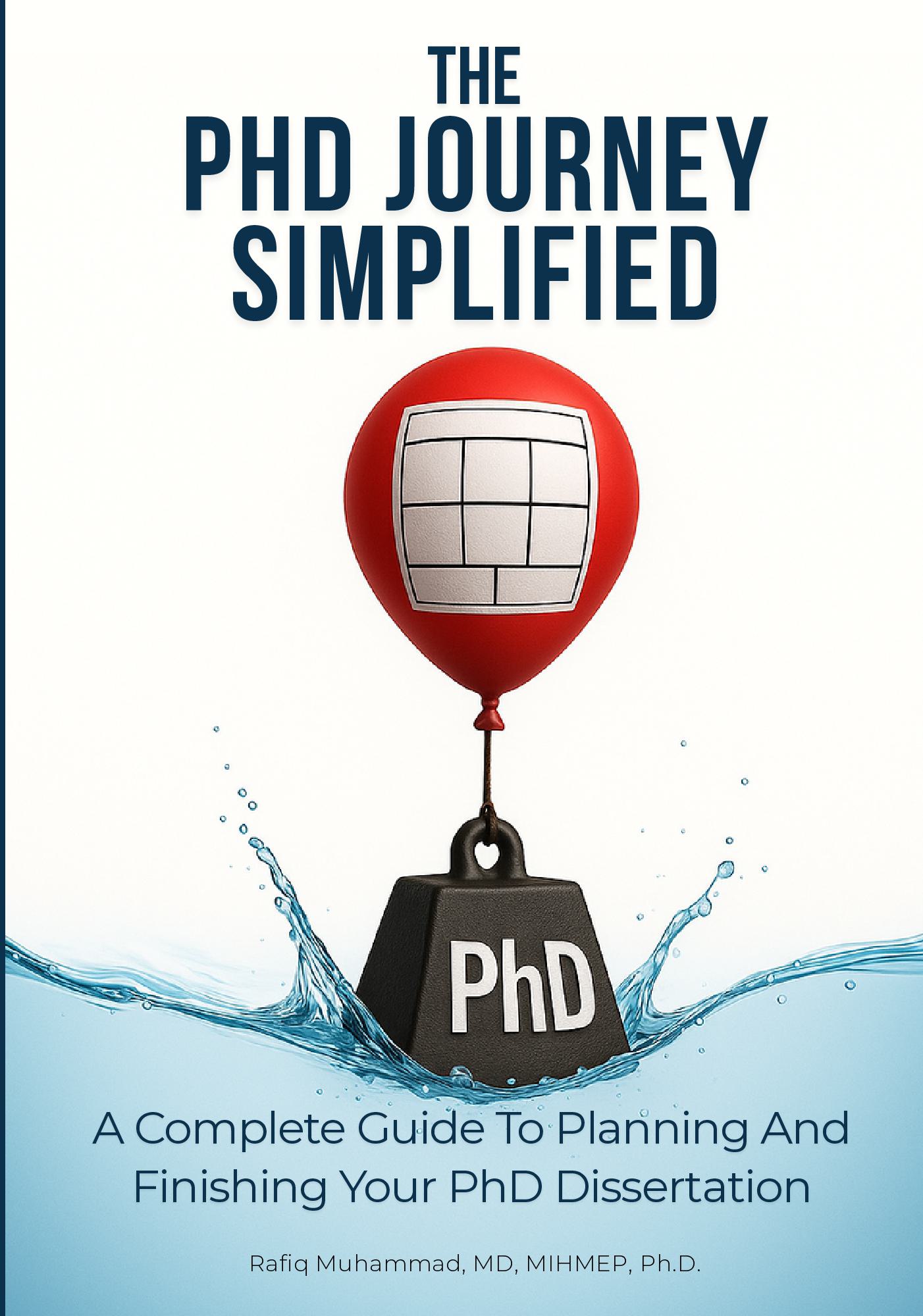 The PhD Journey Simplified: A Complete Guide To Planning And Finishing Your PhD Dissertation