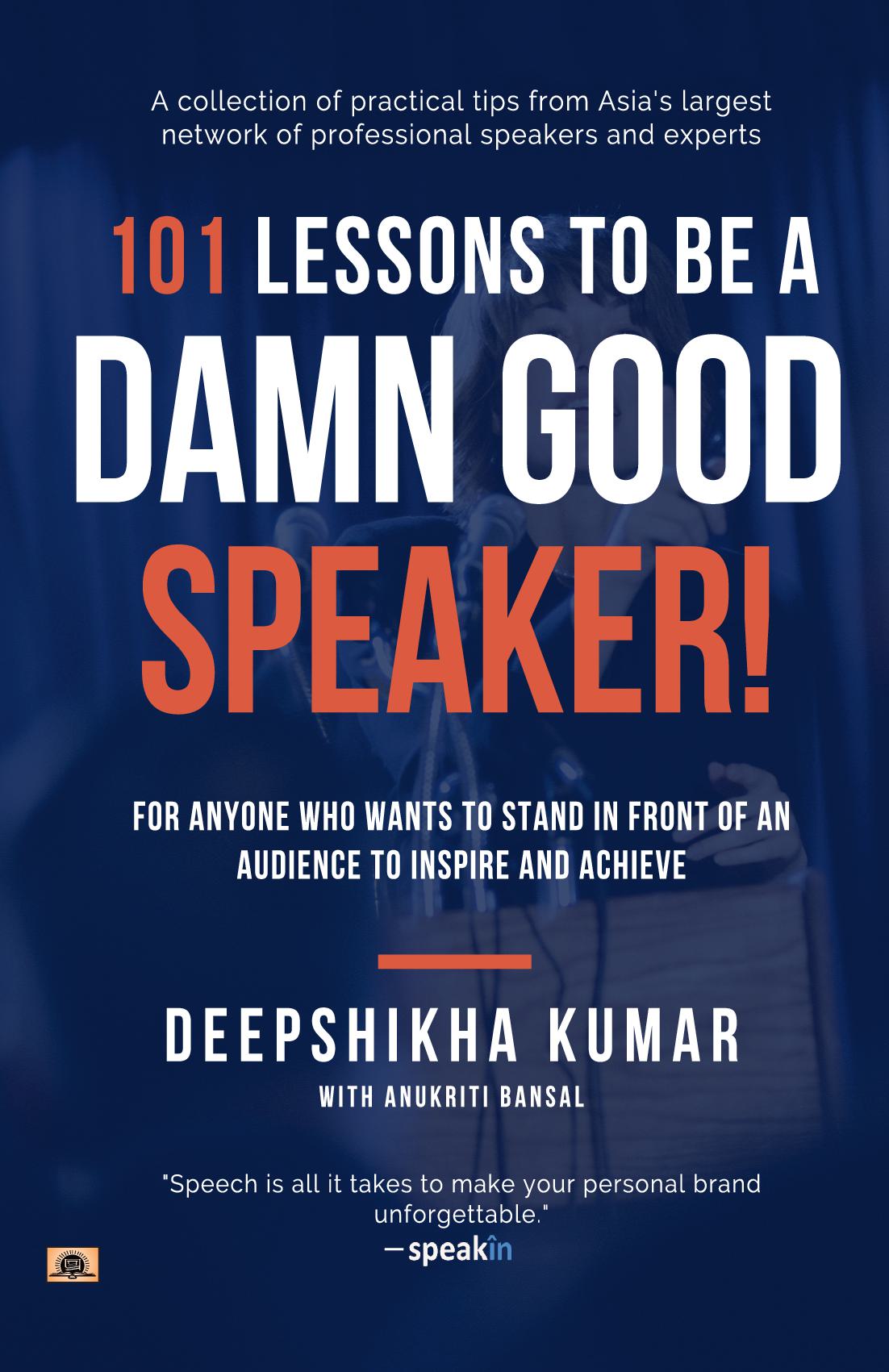 101 Lessons To Be A Damn Good Speaker! (for Anyone Who Wants to Stand in Front of an Audience to Inspire and Achieve)