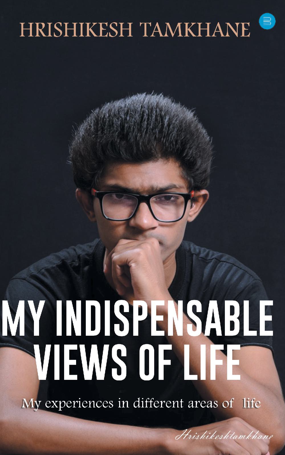 My Indispensable views of life