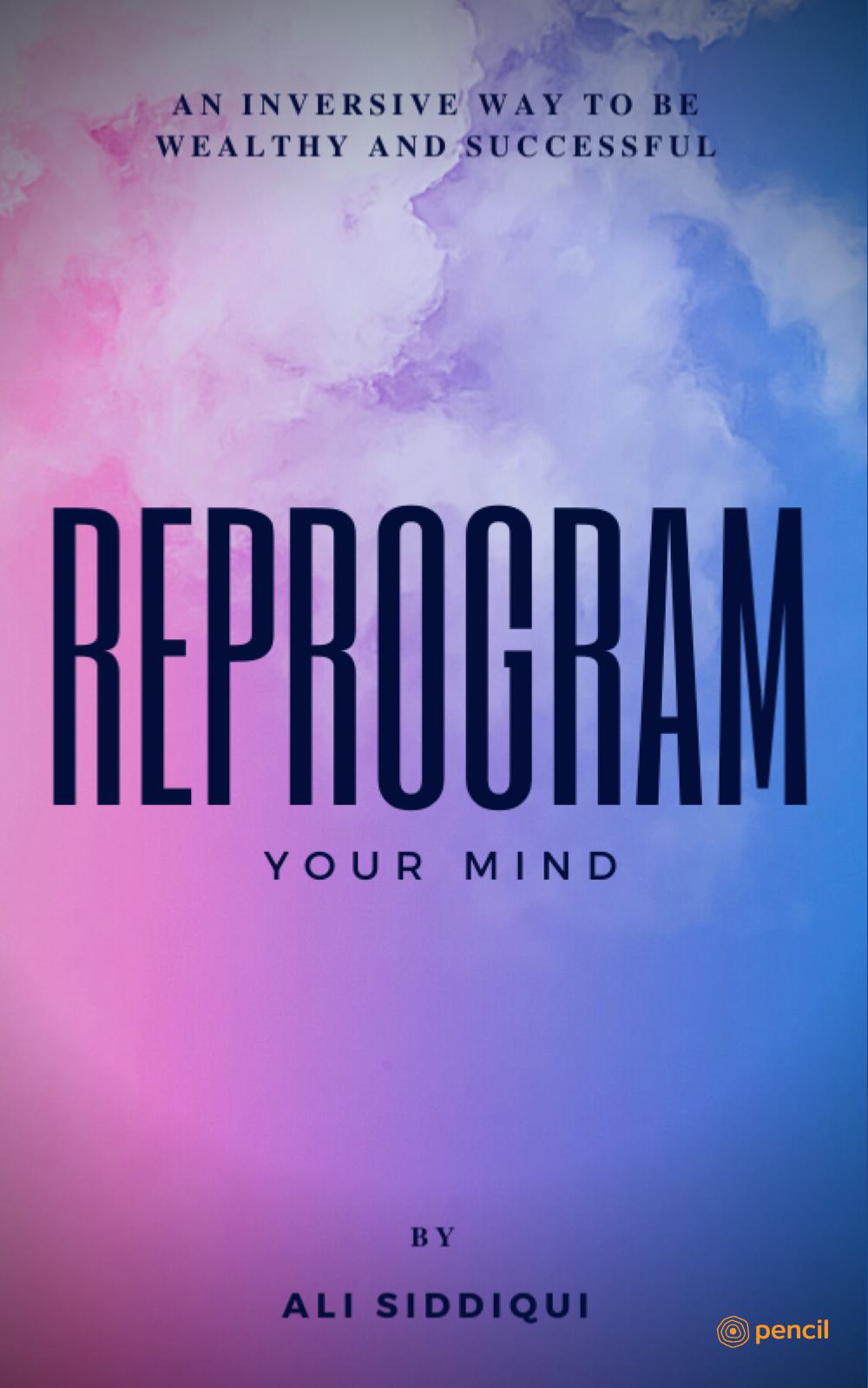 Reprogram Your Mind: An inversive way to be wealthy and successful