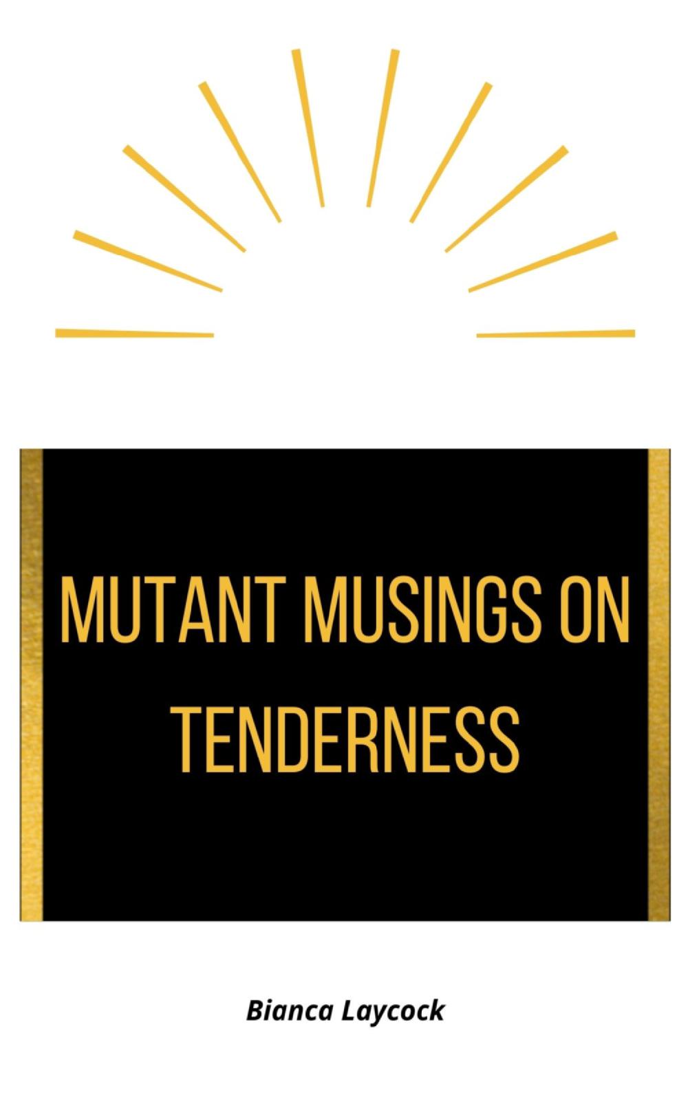 Mutant Musings on Tenderness