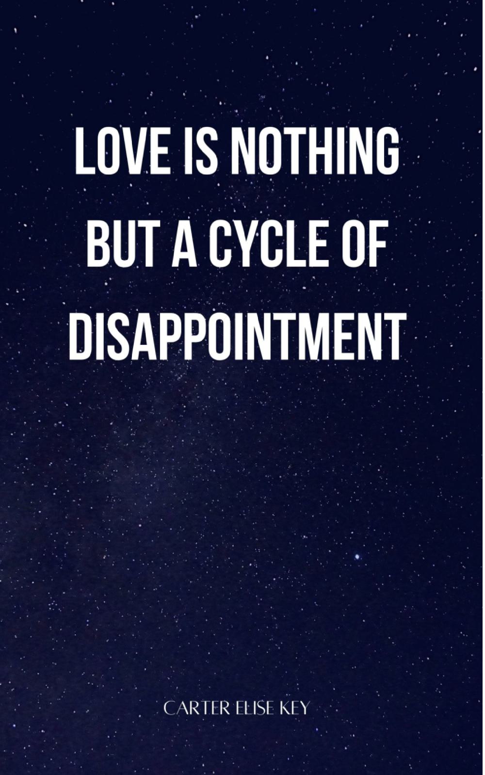 love is nothing but a cycle of disappointment