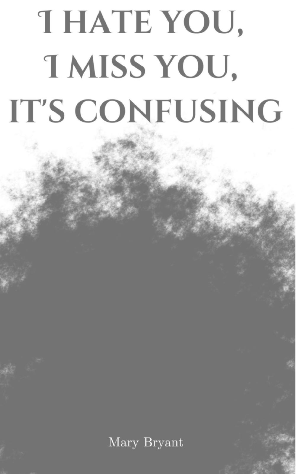 I hate you, I miss you, it's confusing
