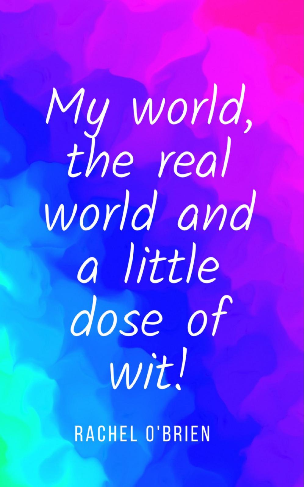 My world, the real world and a little dose of wit!
