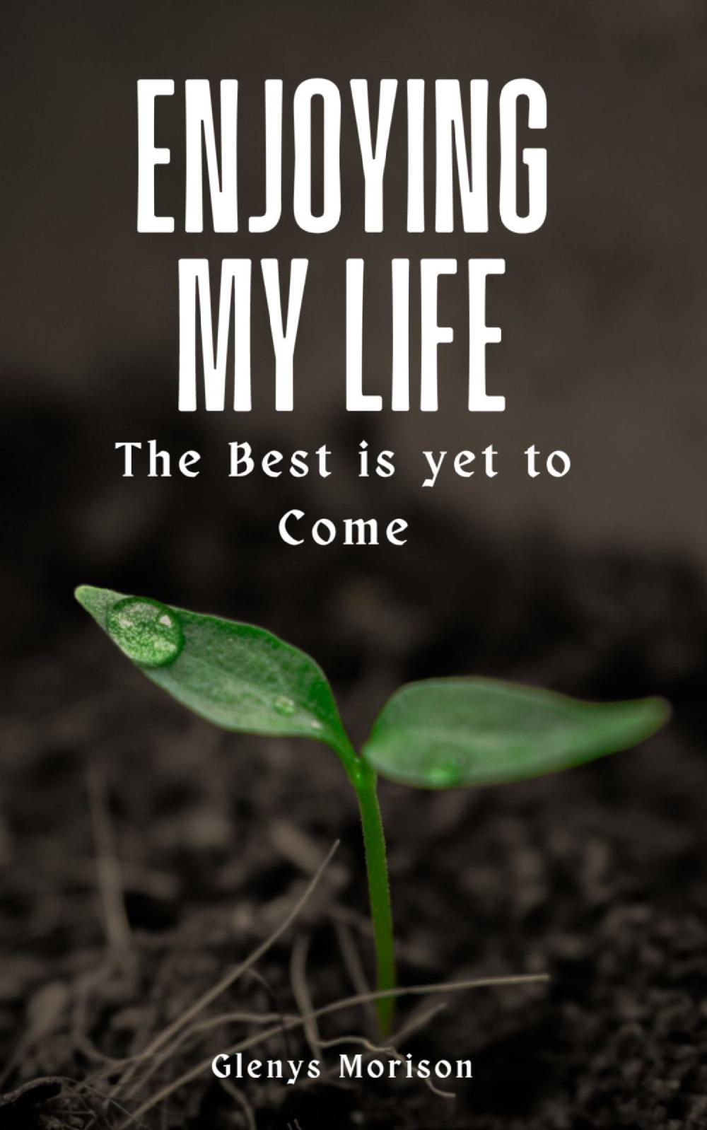 Enjoying my Life The Best is yet to Come