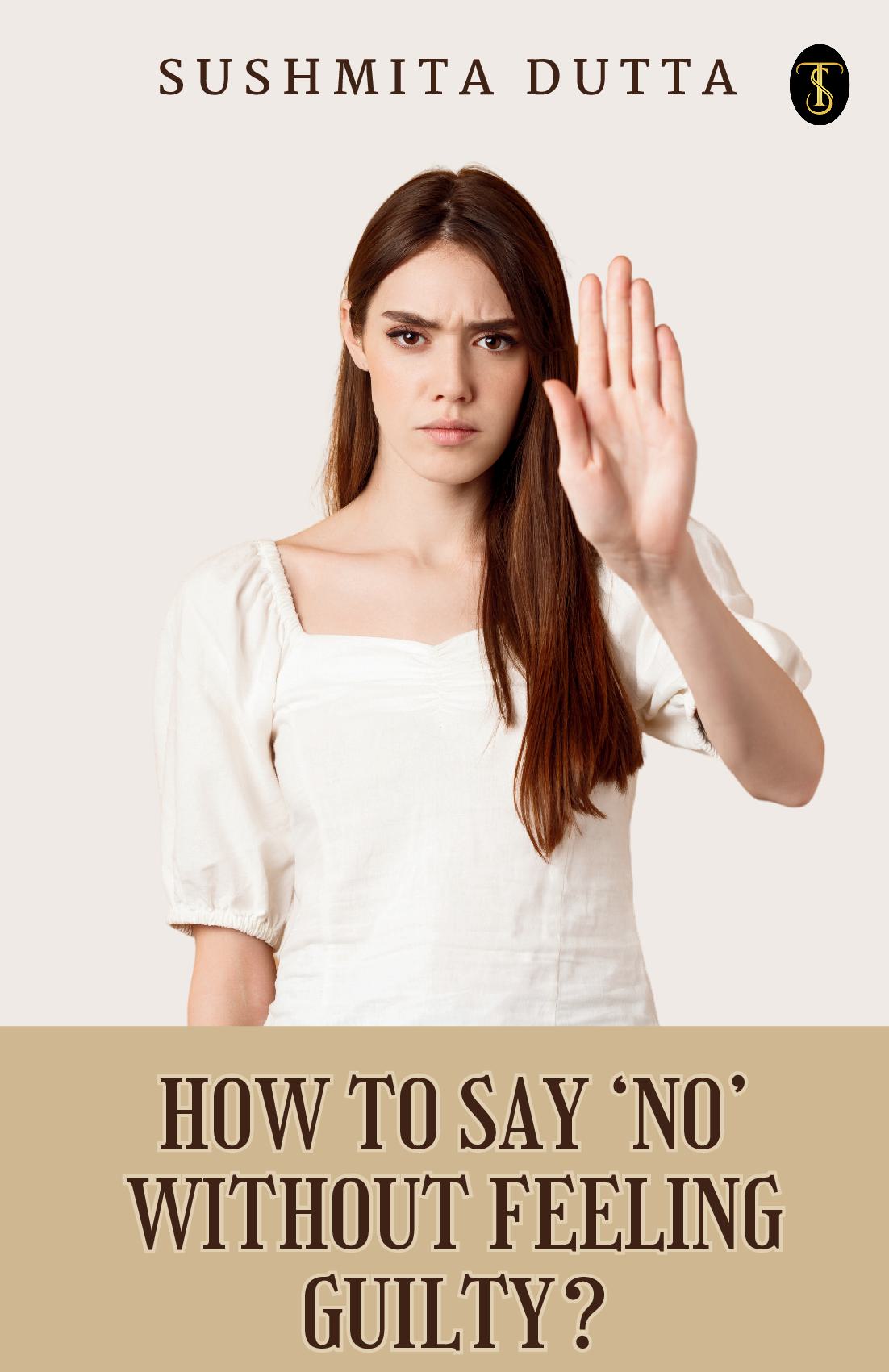 How To Say 'No' Without Feeling Guilty?