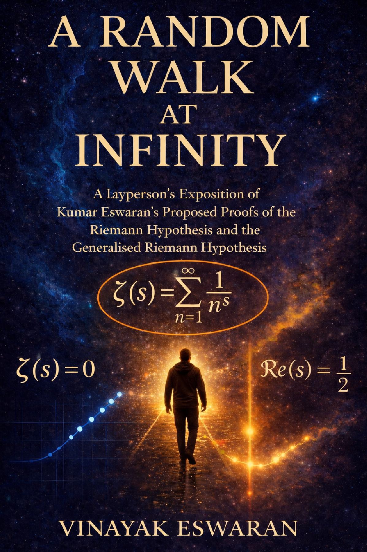 A Random Walk at Infinity - A Layperson's exposition of Kumar Eswaran's proposed proofs of the Riemann Hypothesis and the Generalised Riemann Hypothesis