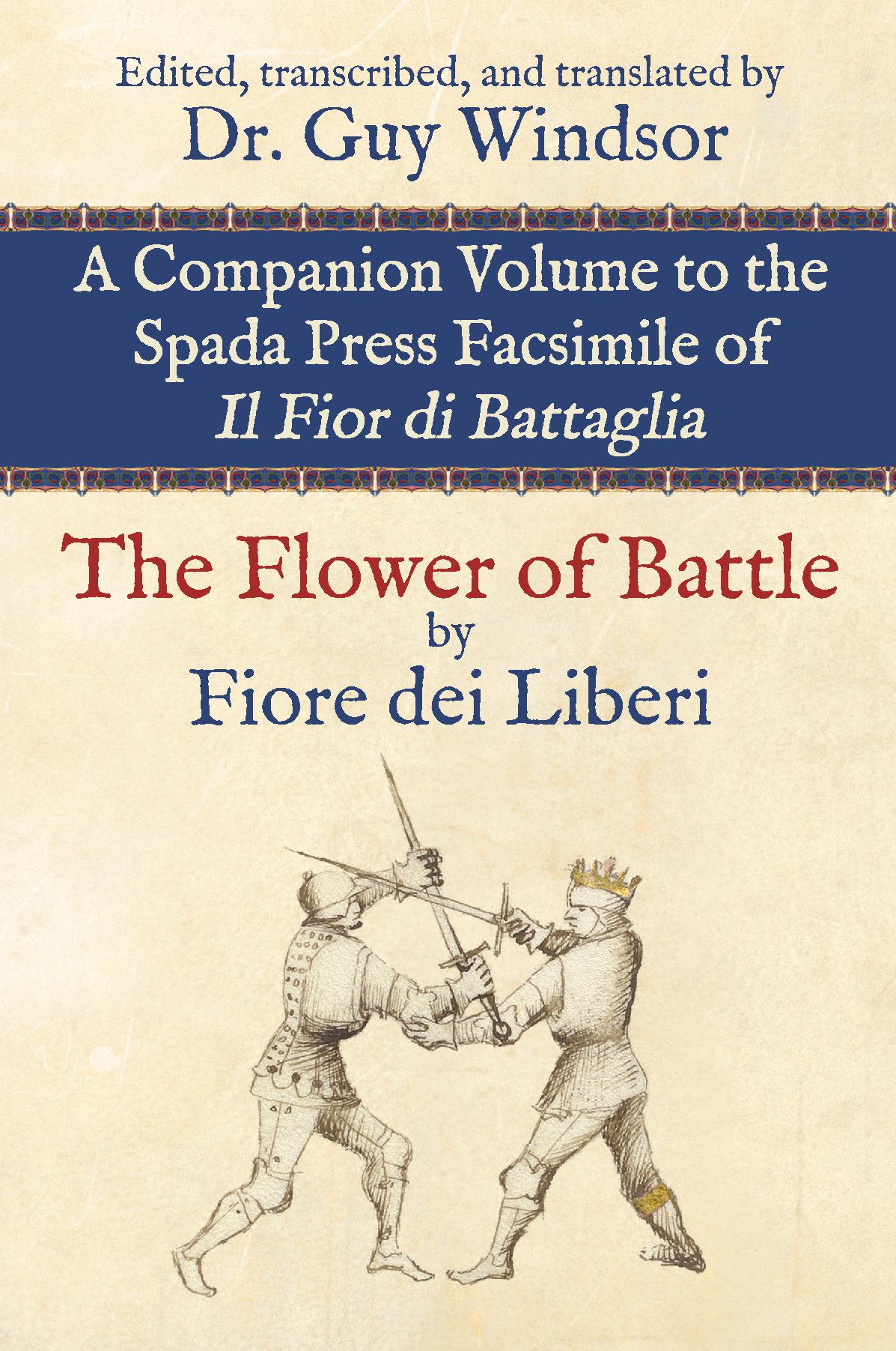 The Flower of Battle: Companion Volume to the Spada Press Facsimile of Il Fior di Battaglia - Edited, transcribed, and translated by Dr. Guy Windsor