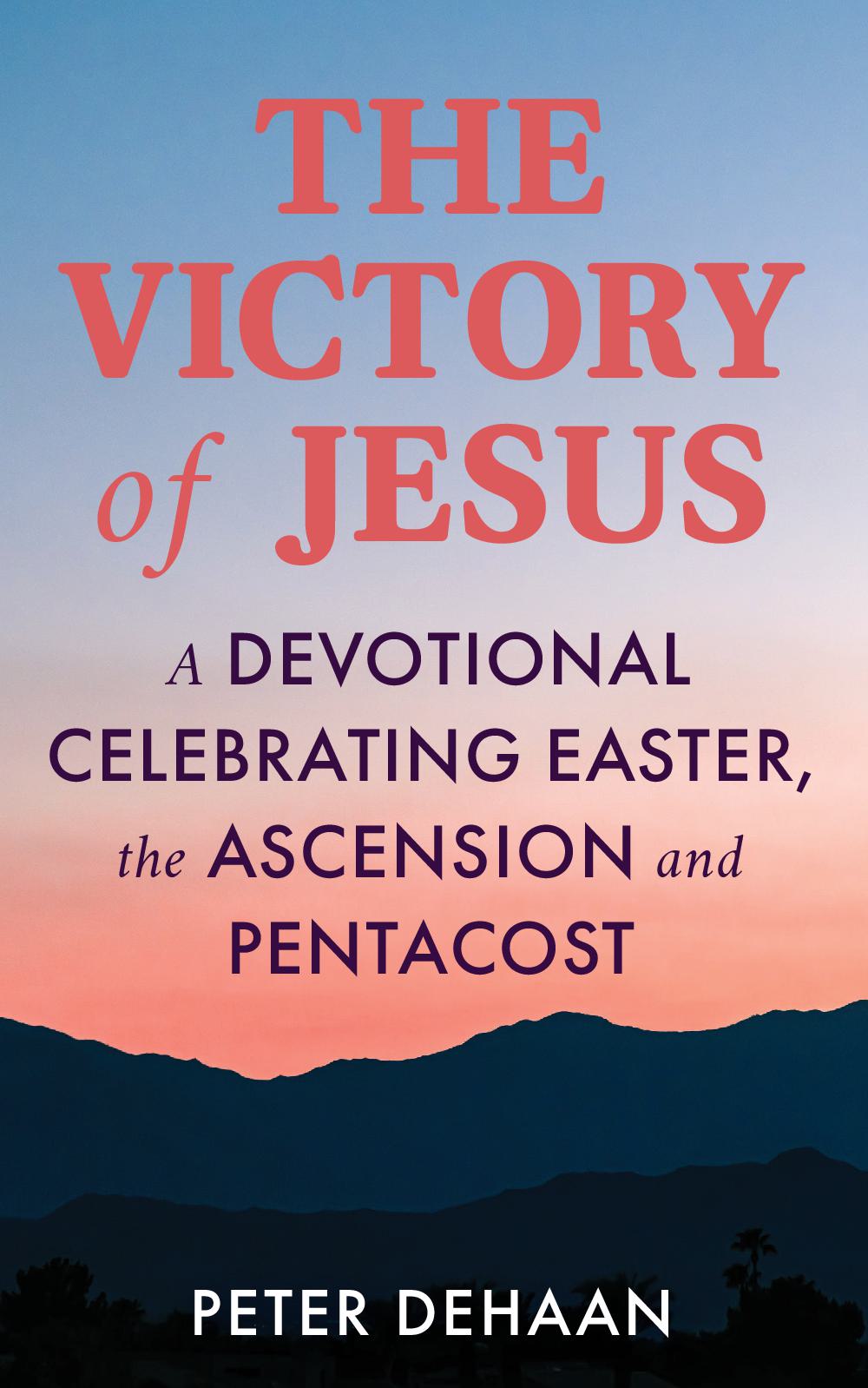 The Victory of Jesus - A Devotional Celebrating Easter, the Ascension, and Pentecost