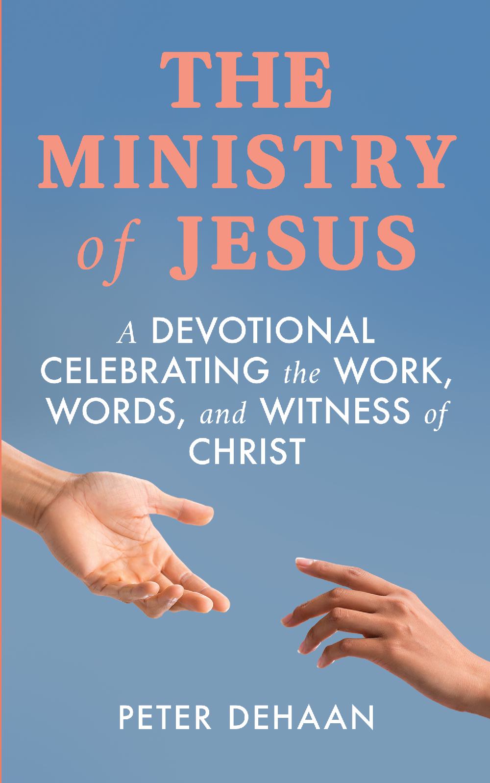 The Ministry of Jesus - A Devotional Celebrating the Work, Words, and Witness of Christ