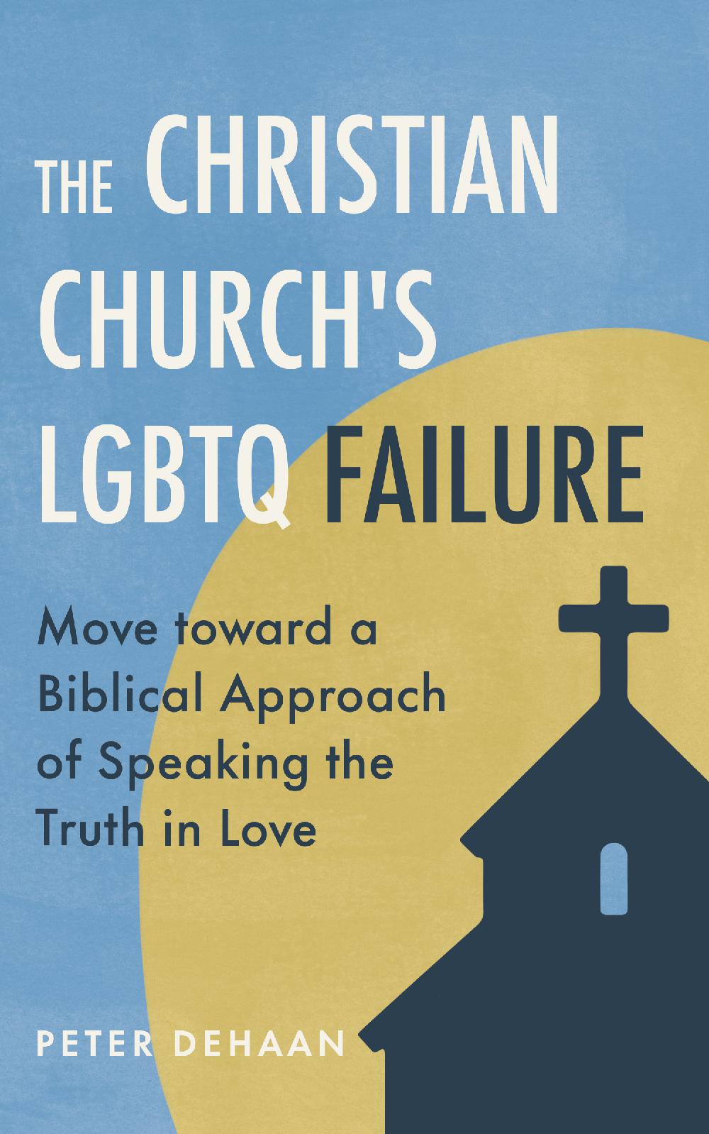 The Christian Church's LGBTQ Failure - Move toward a Biblical Approach of Speaking the Truth in Love
