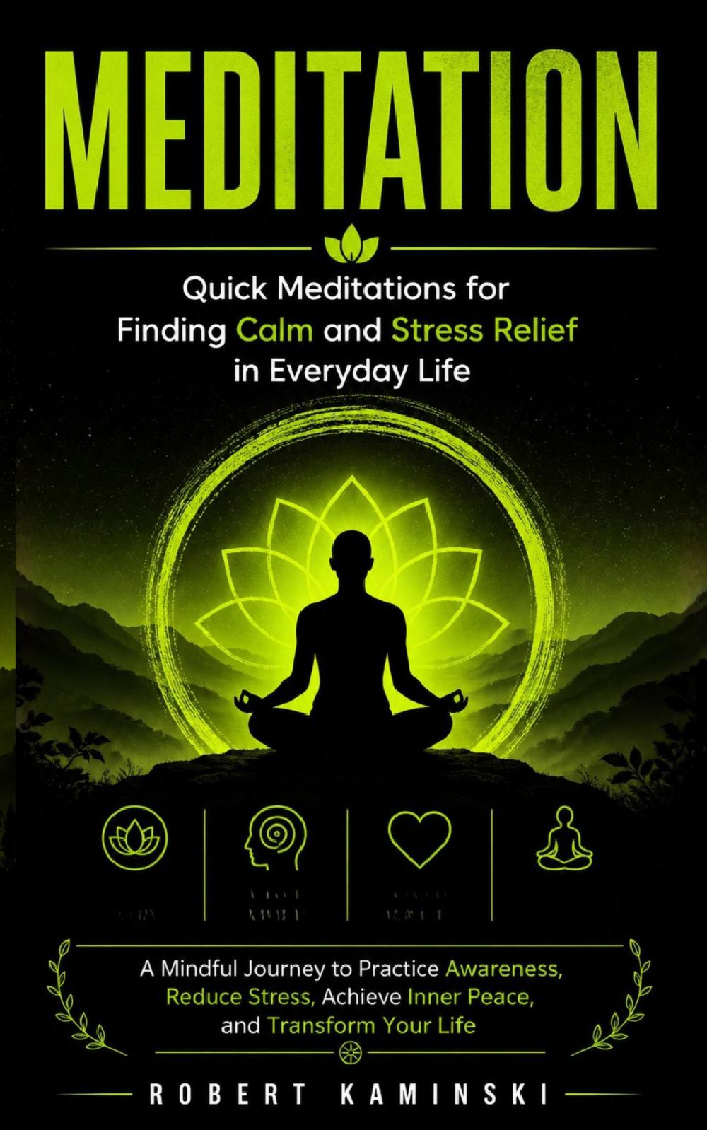 Meditation: Quick Meditations for Finding Calm and Stress Relief in Everyday Life (A Mindful Journey to Practice Awareness, Reduce Stress, Achieve Inner Peace, and Transform Your Life)