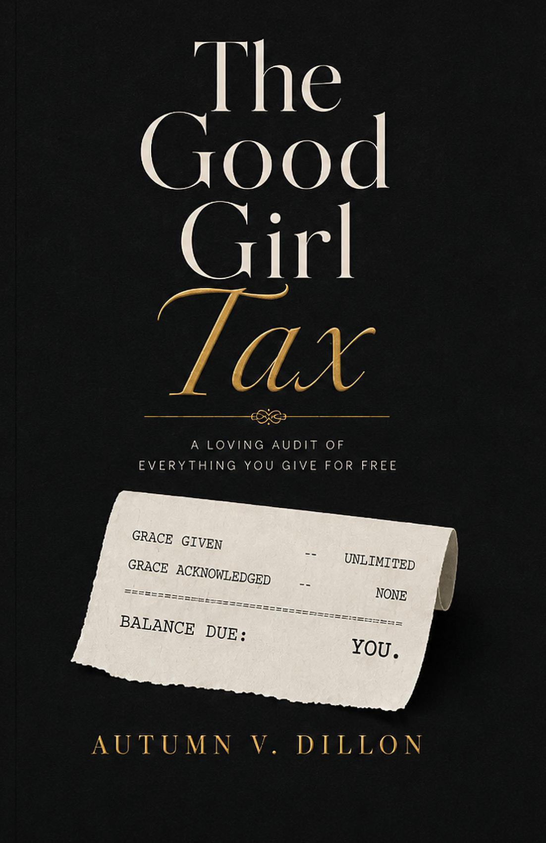 The Good Girl Tax  - A Loving Audit of Everything You Give for Free