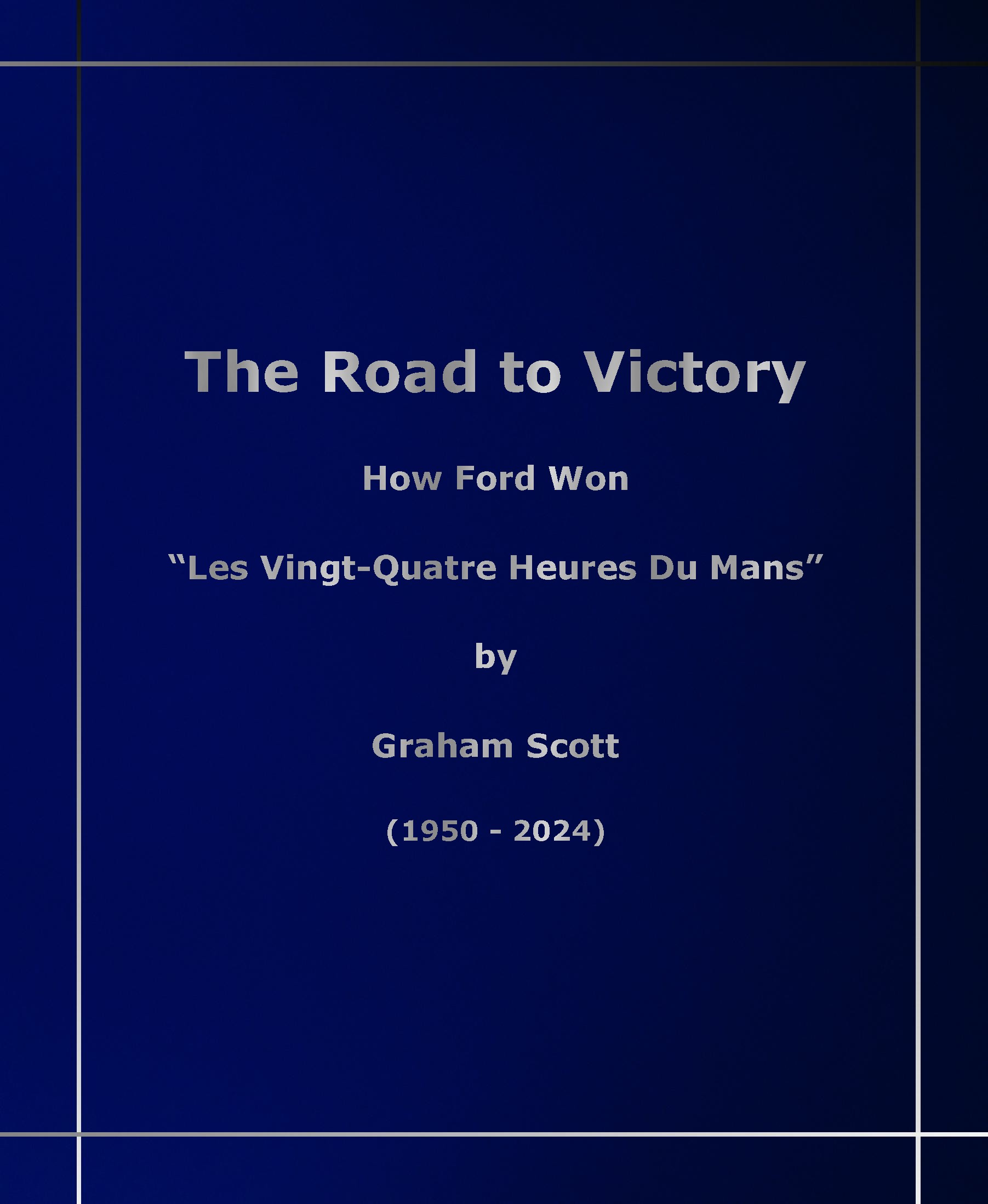 The Road to Victory How Ford Won “Les Vingt-Quatre Heures Du Mans”