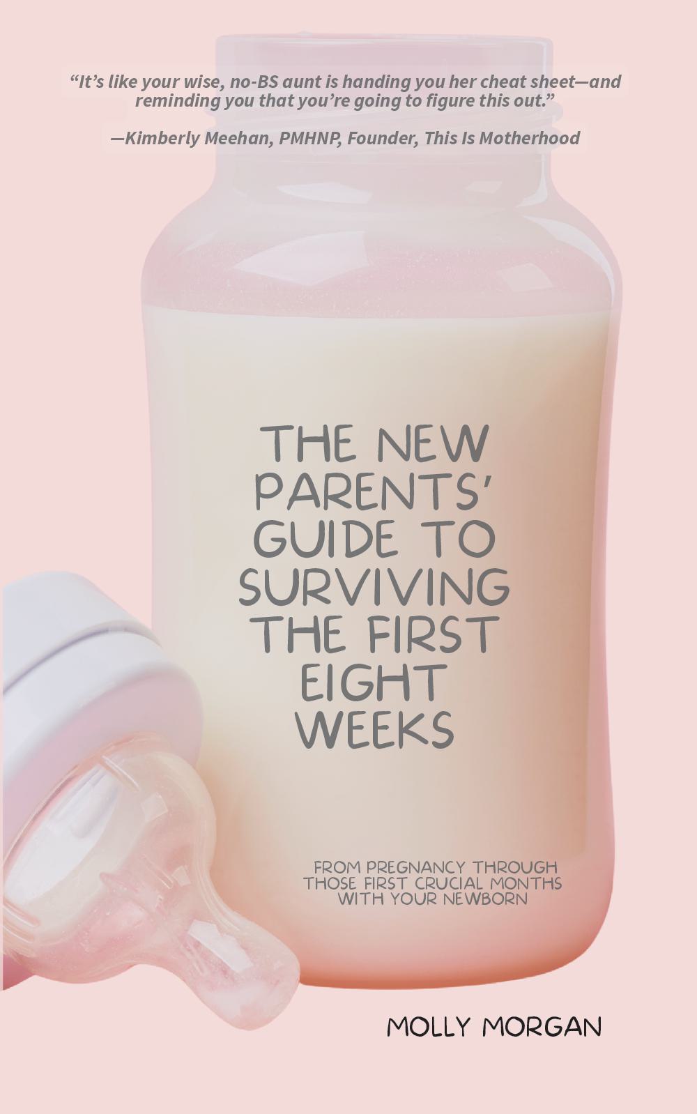 The New Parents' Guide to Surviving the First Eight Weeks: From Pregnancy Through Those First Crucial Months with Your Newborn